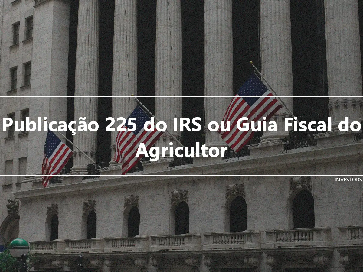 Publicação 225 do IRS ou Guia Fiscal do Agricultor