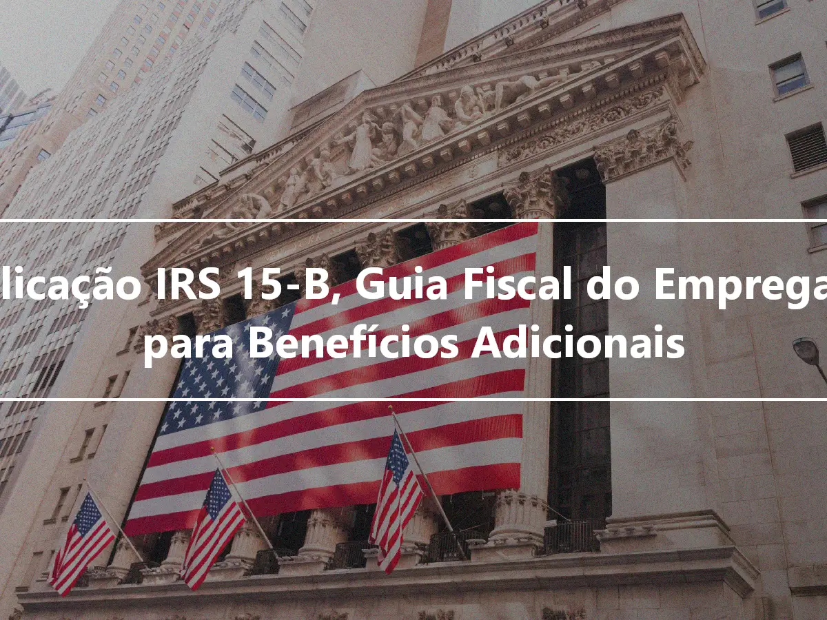 Publicação IRS 15-B, Guia Fiscal do Empregador para Benefícios Adicionais