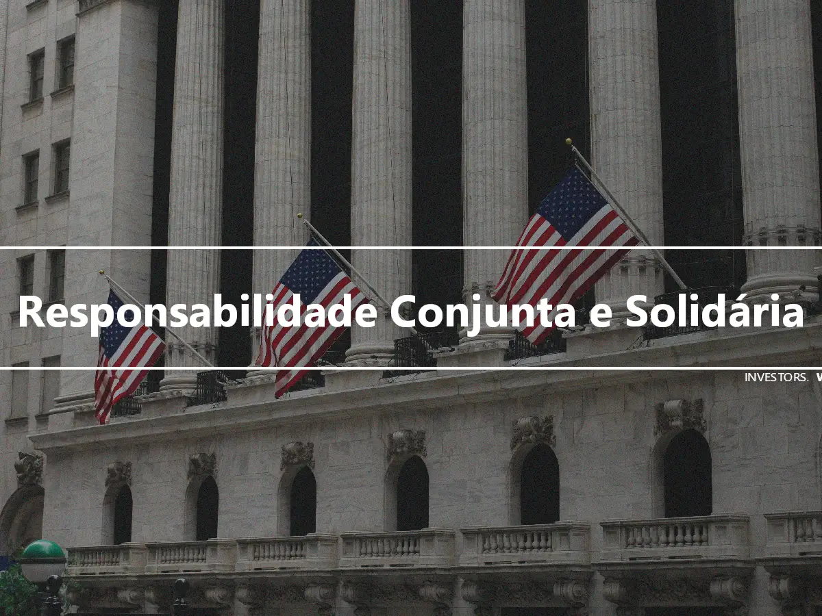 Responsabilidade Conjunta e Solidária