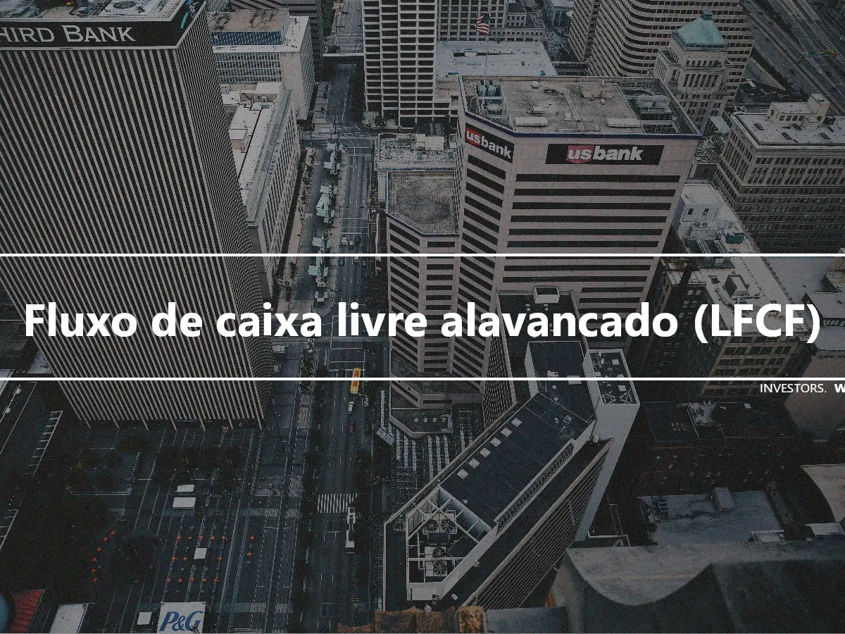 Fluxo de caixa livre alavancado (LFCF)