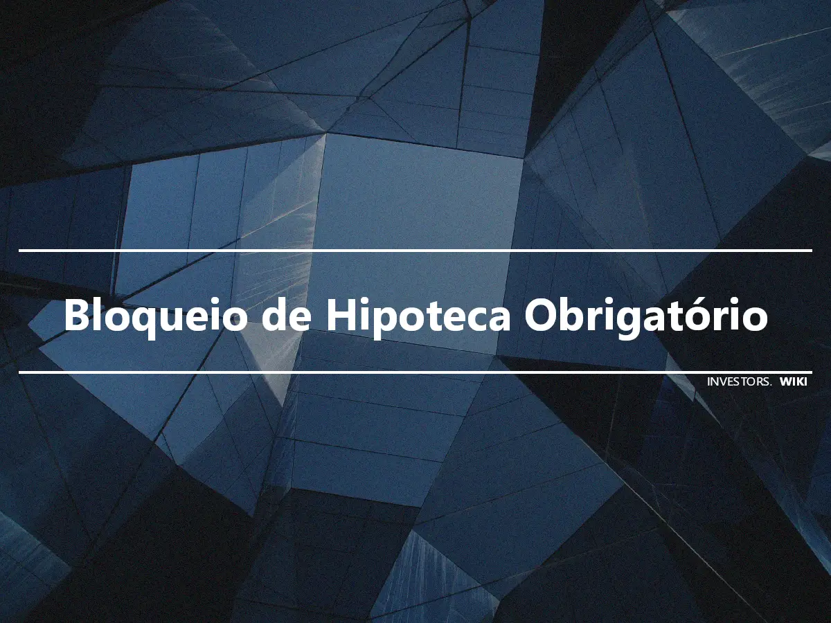 Bloqueio de Hipoteca Obrigatório