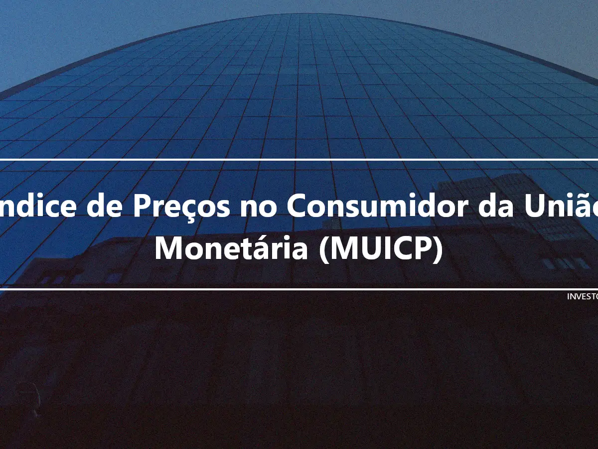 Índice de Preços no Consumidor da União Monetária (MUICP)