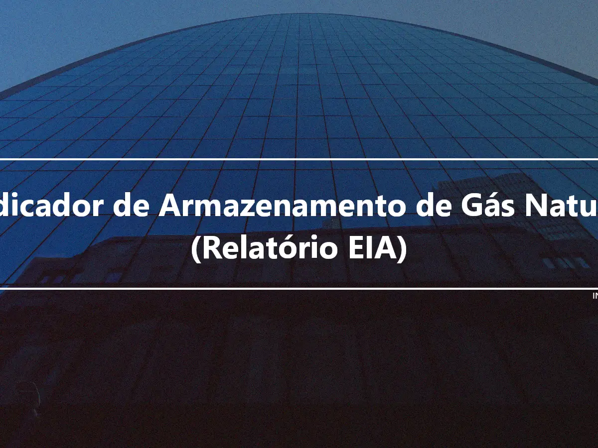 Indicador de Armazenamento de Gás Natural (Relatório EIA)