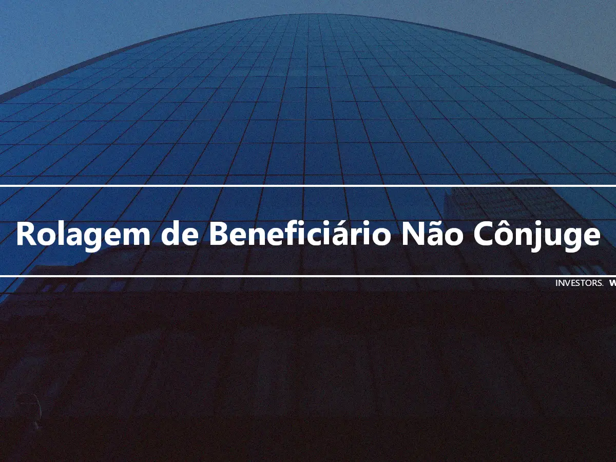 Rolagem de Beneficiário Não Cônjuge