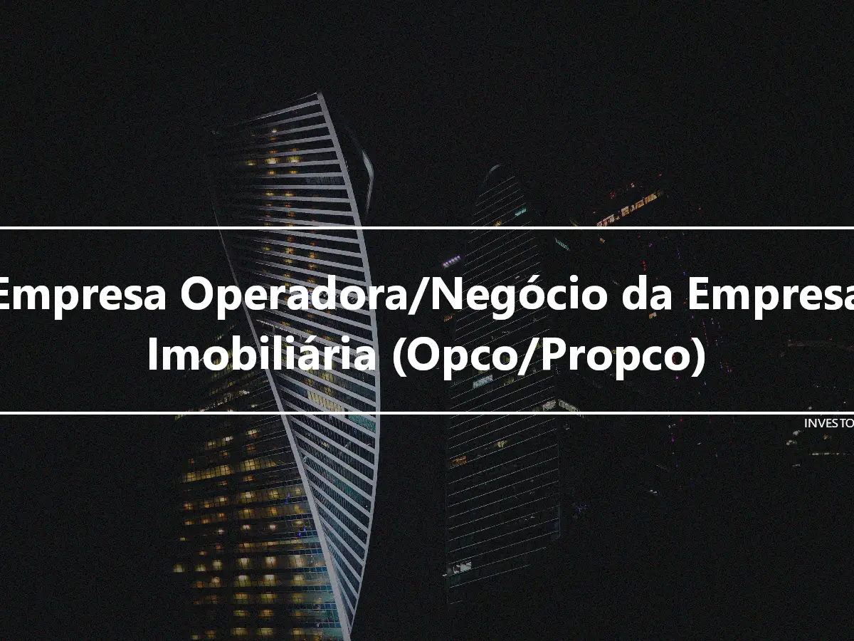 Empresa Operadora/Negócio da Empresa Imobiliária (Opco/Propco)