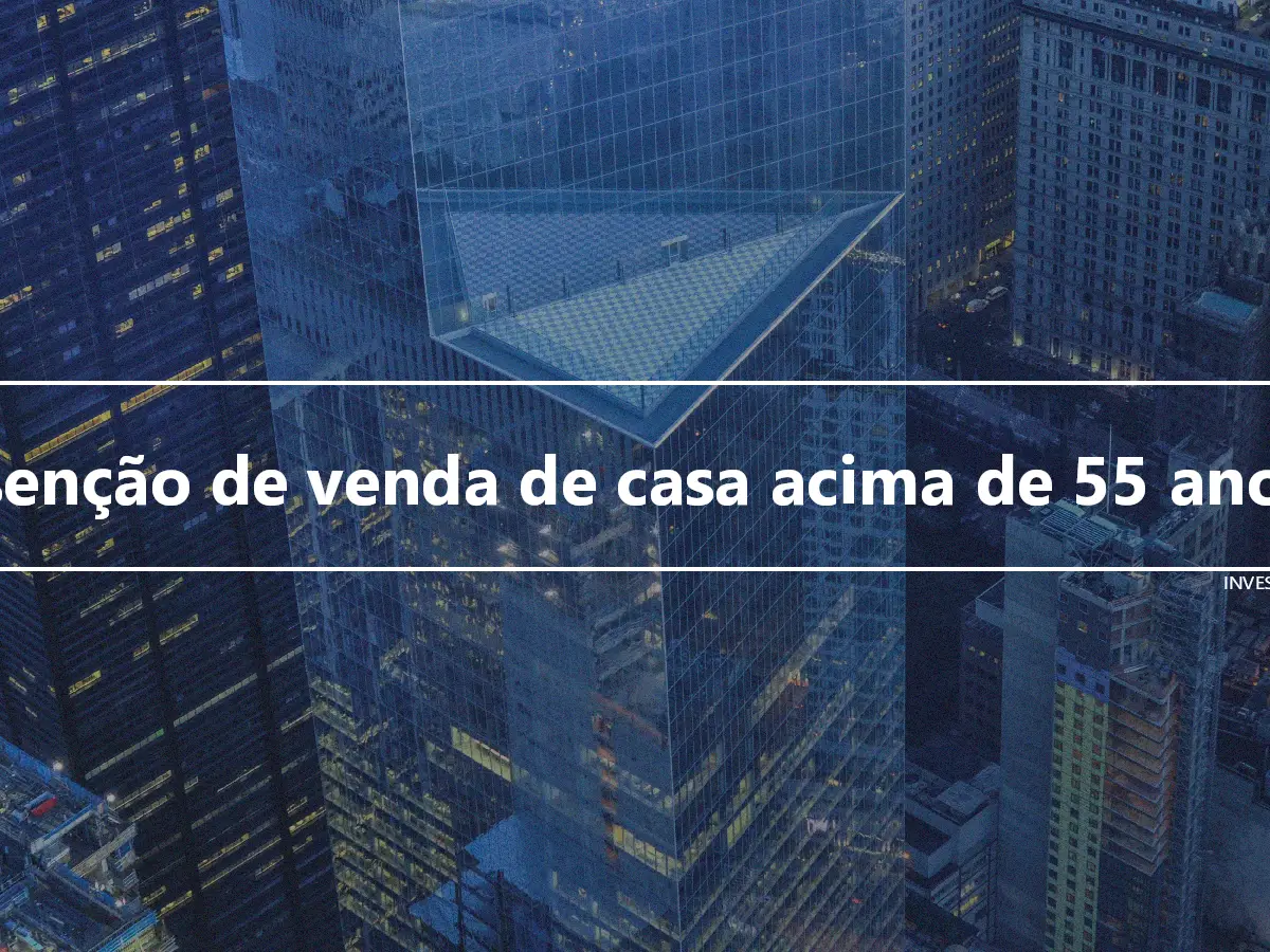 Isenção de venda de casa acima de 55 anos