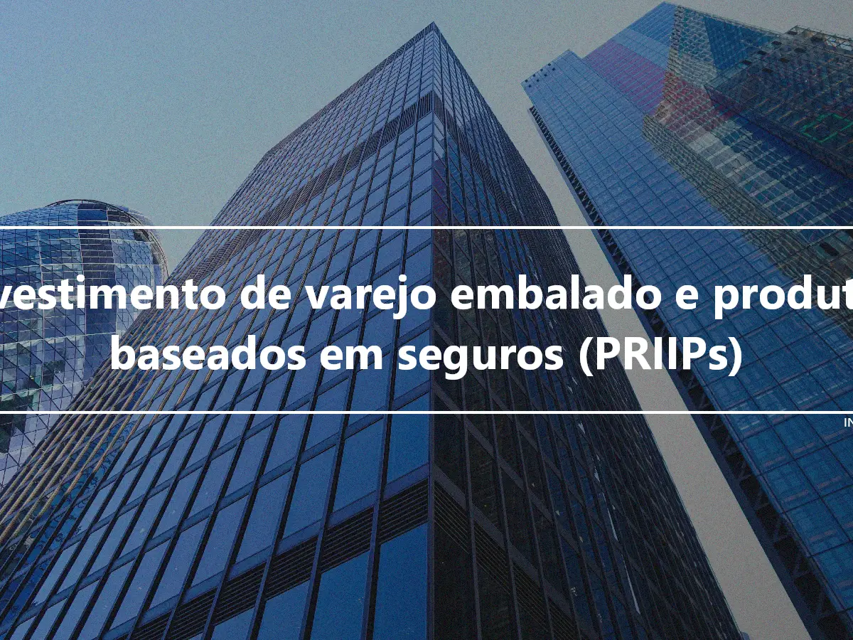 Investimento de varejo embalado e produtos baseados em seguros (PRIIPs)