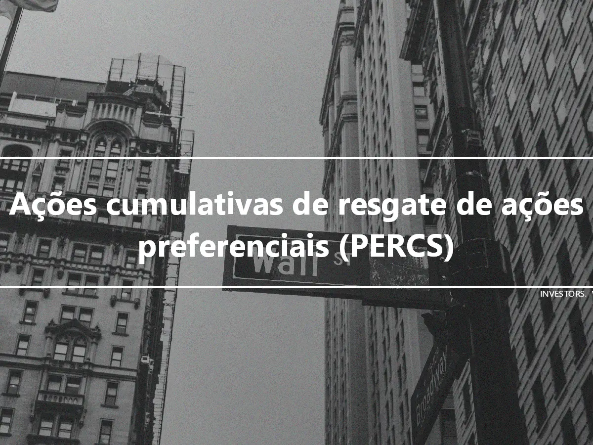 Ações cumulativas de resgate de ações preferenciais (PERCS)