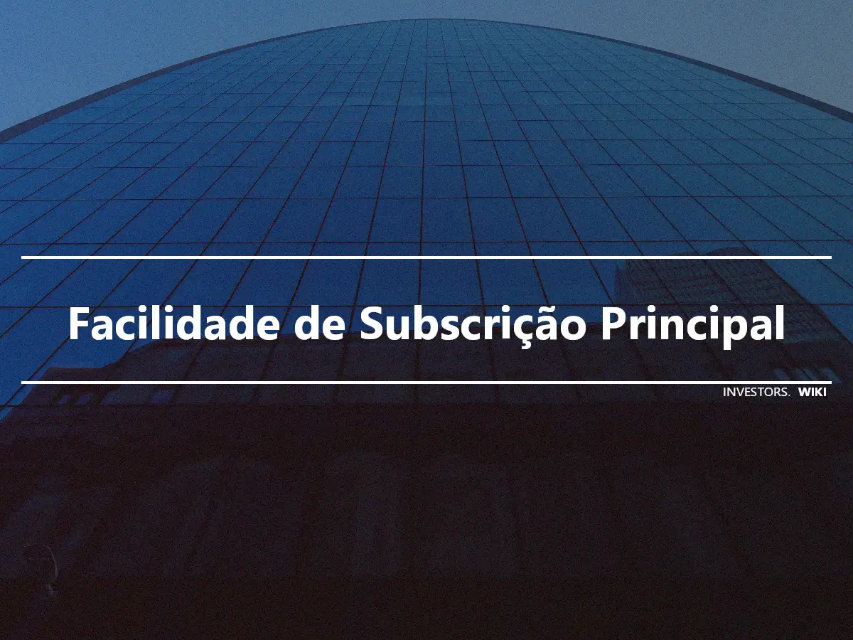 Facilidade de Subscrição Principal