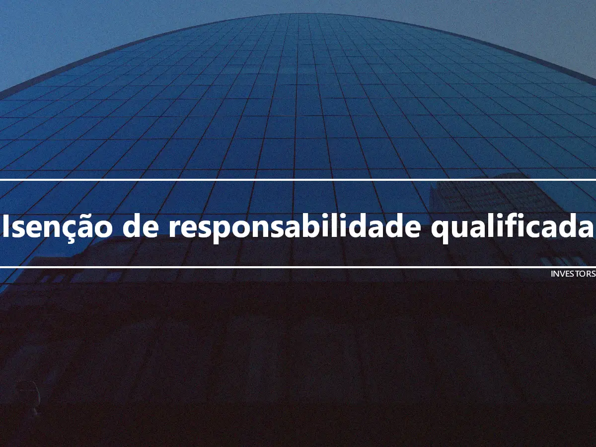 Isenção de responsabilidade qualificada