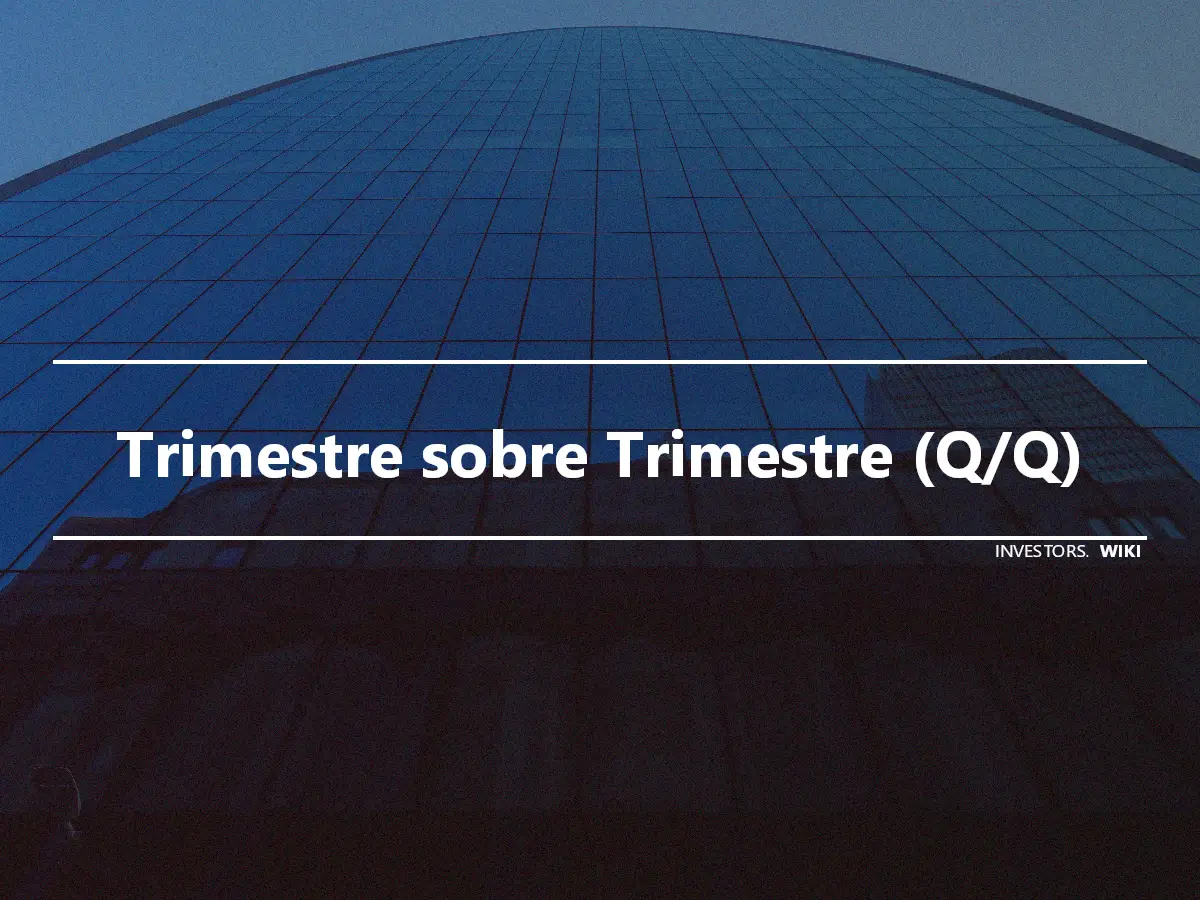 Trimestre sobre Trimestre (Q/Q)