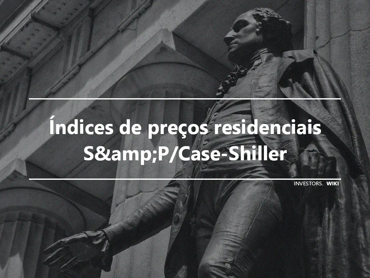 Índices de preços residenciais S&amp;P/Case-Shiller