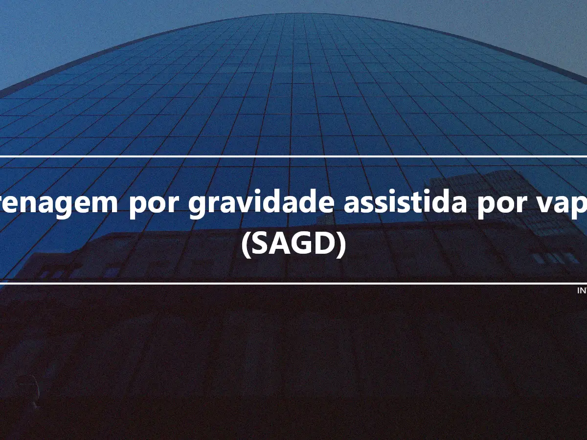 Drenagem por gravidade assistida por vapor (SAGD)