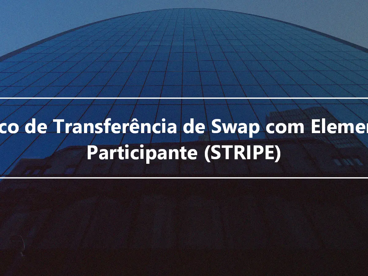 Risco de Transferência de Swap com Elemento Participante (STRIPE)