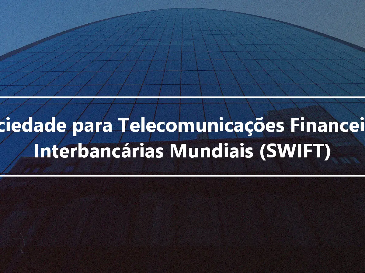 Sociedade para Telecomunicações Financeiras Interbancárias Mundiais (SWIFT)