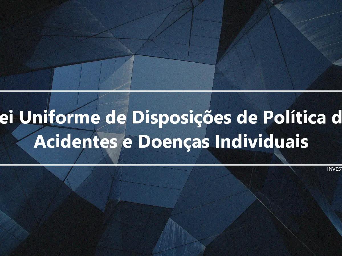 Lei Uniforme de Disposições de Política de Acidentes e Doenças Individuais