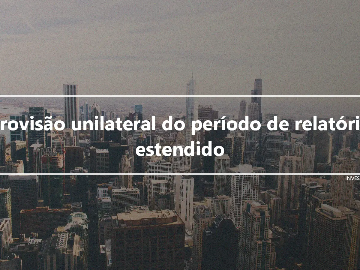 Provisão unilateral do período de relatório estendido