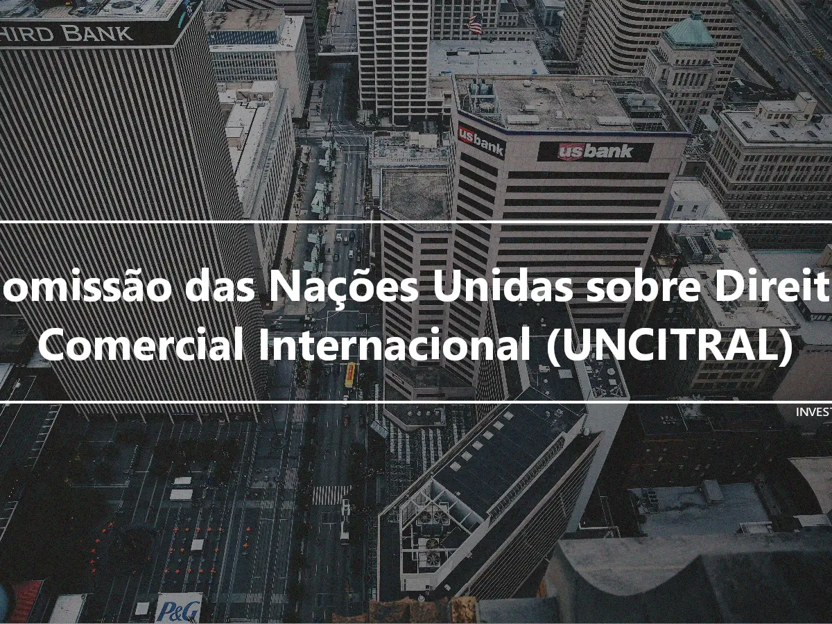 Comissão das Nações Unidas sobre Direito Comercial Internacional (UNCITRAL)