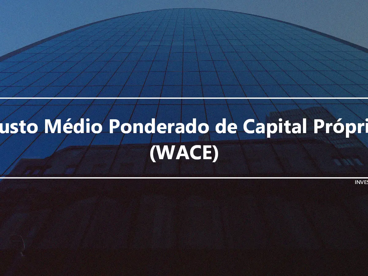 Custo Médio Ponderado de Capital Próprio (WACE)