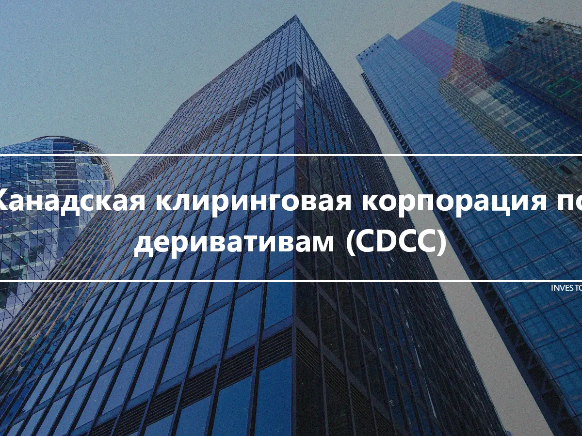 Канадская клиринговая корпорация по деривативам (CDCC)