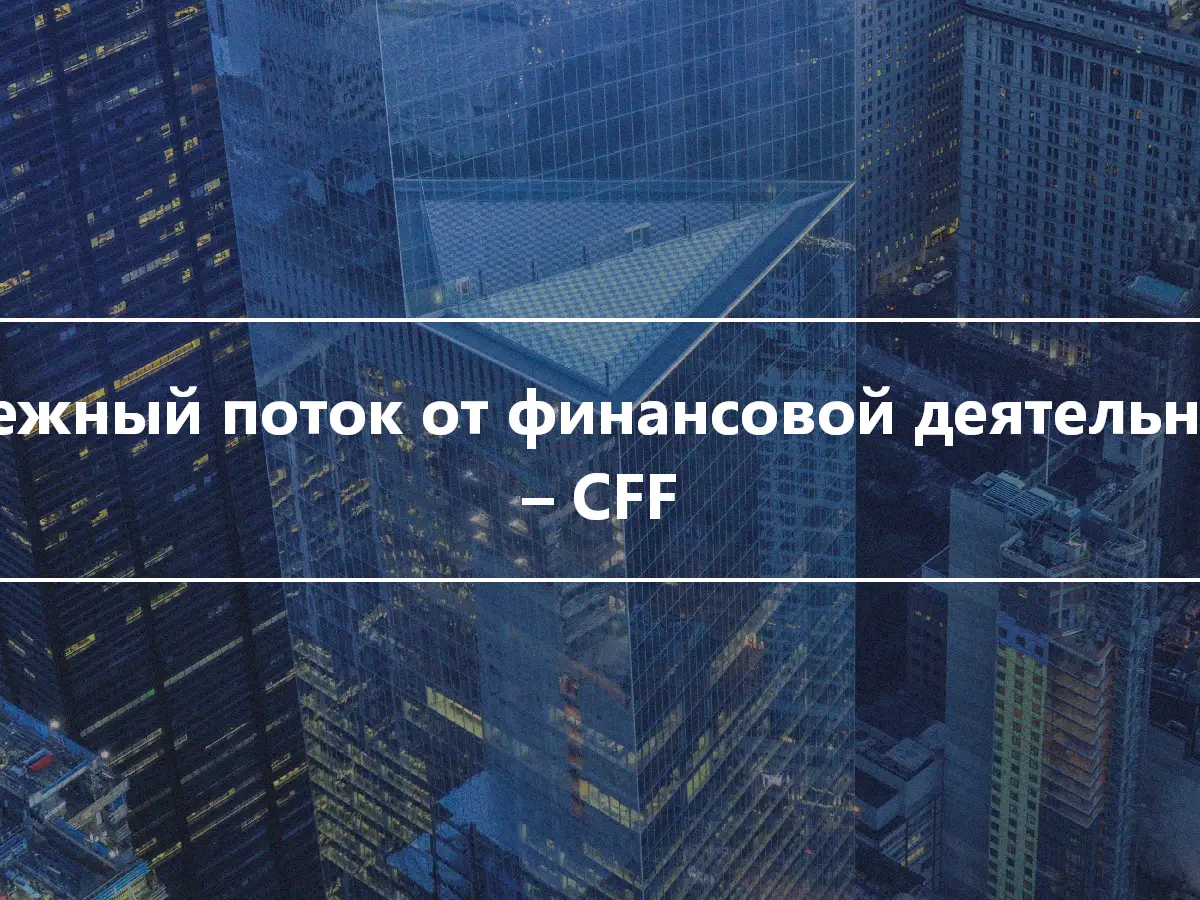 Денежный поток от финансовой деятельности – CFF