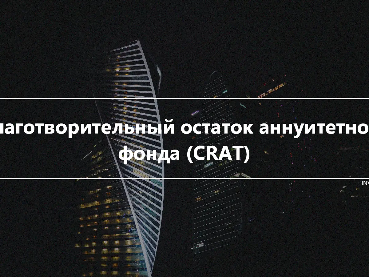 Благотворительный остаток аннуитетного фонда (CRAT)