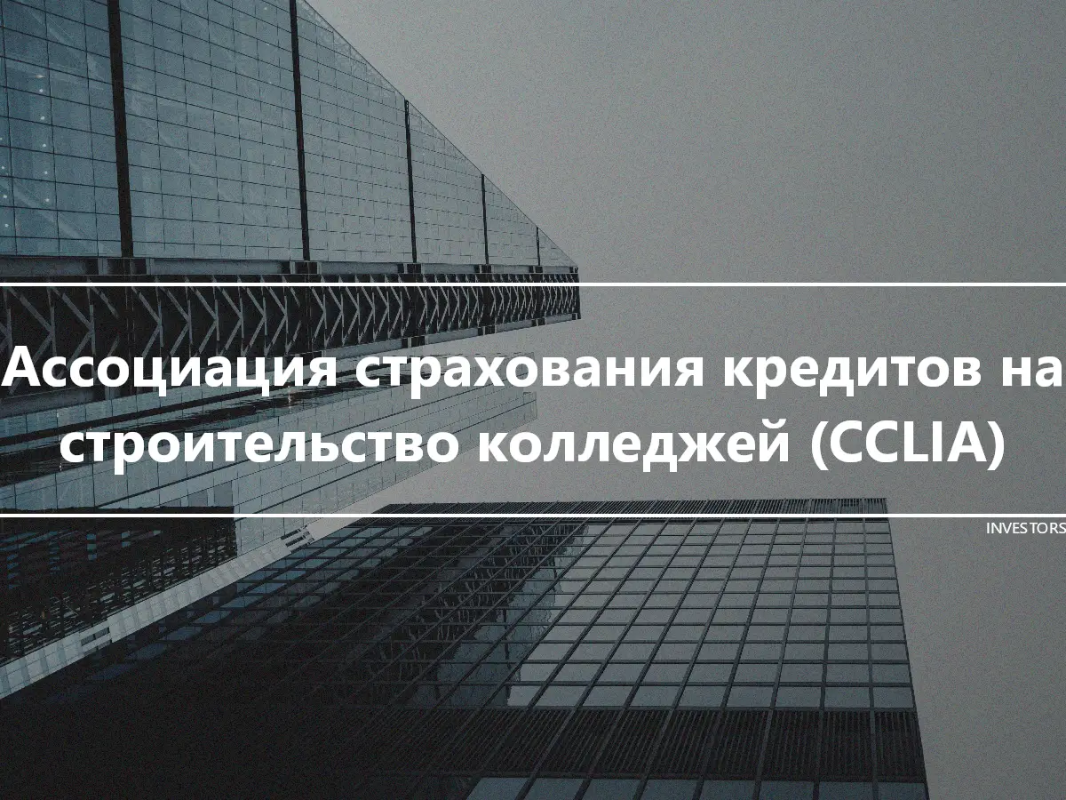 Ассоциация страхования кредитов на строительство колледжей (CCLIA)