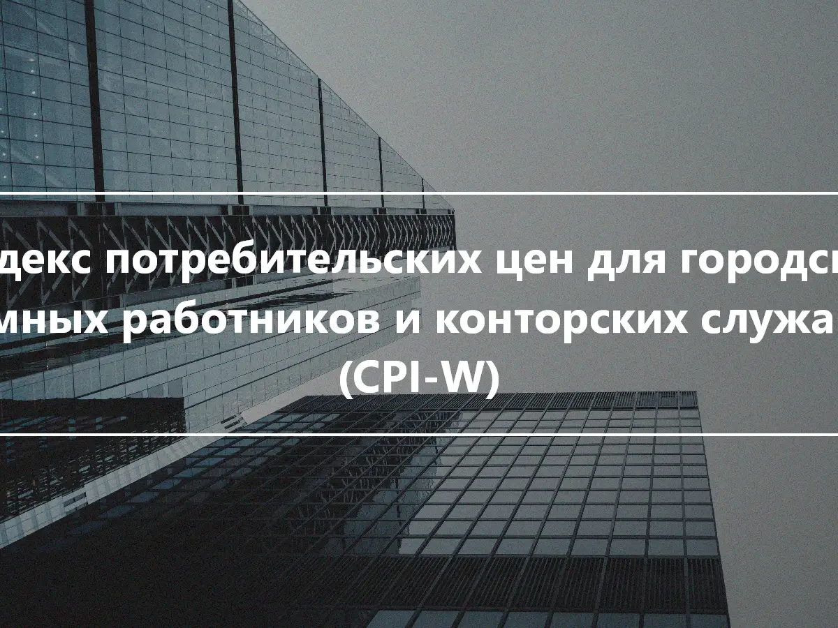 Индекс потребительских цен для городских наемных работников и конторских служащих (CPI-W)