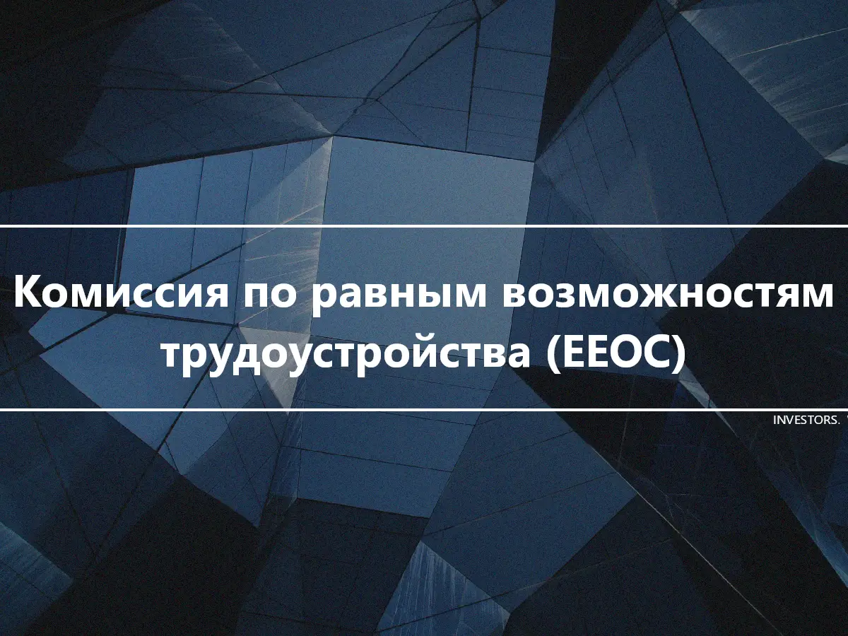 Комиссия по равным возможностям трудоустройства (EEOC)