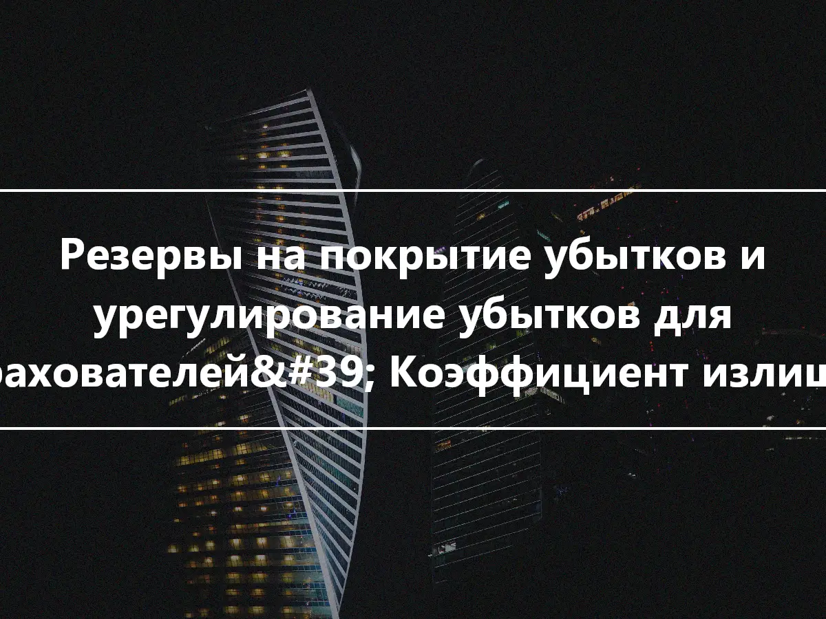 Резервы на покрытие убытков и урегулирование убытков для страхователей&#39; Коэффициент излишка