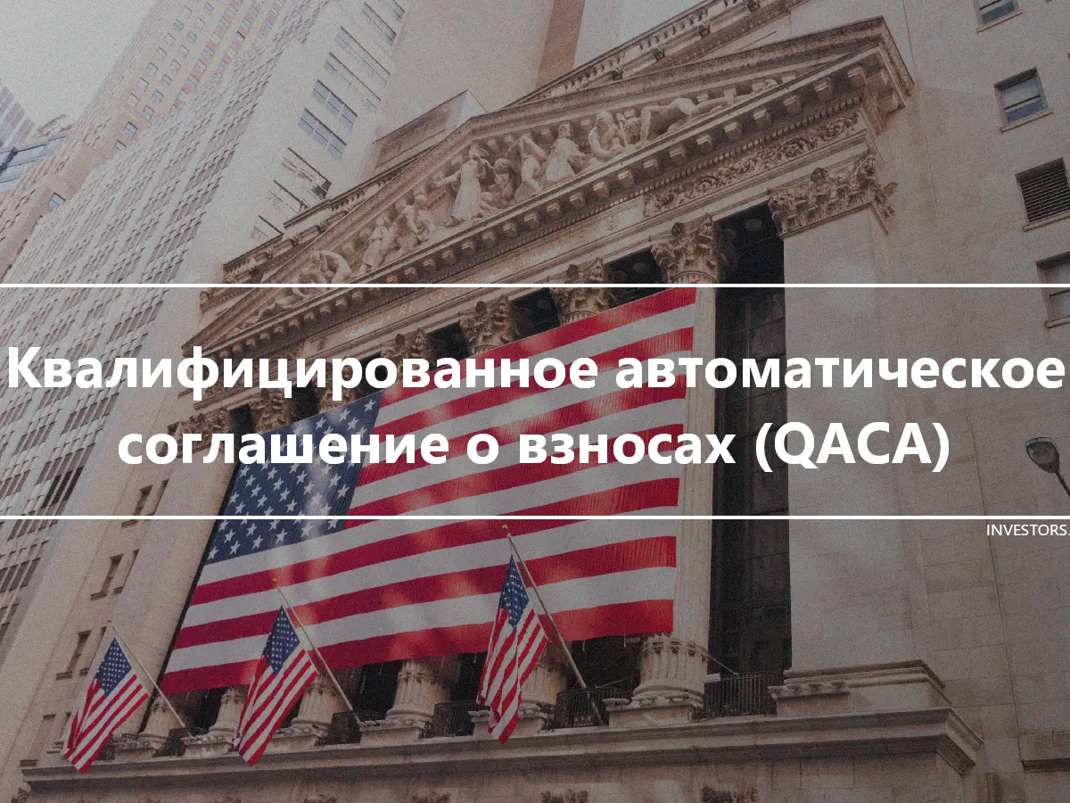 Квалифицированное автоматическое соглашение о взносах (QACA)