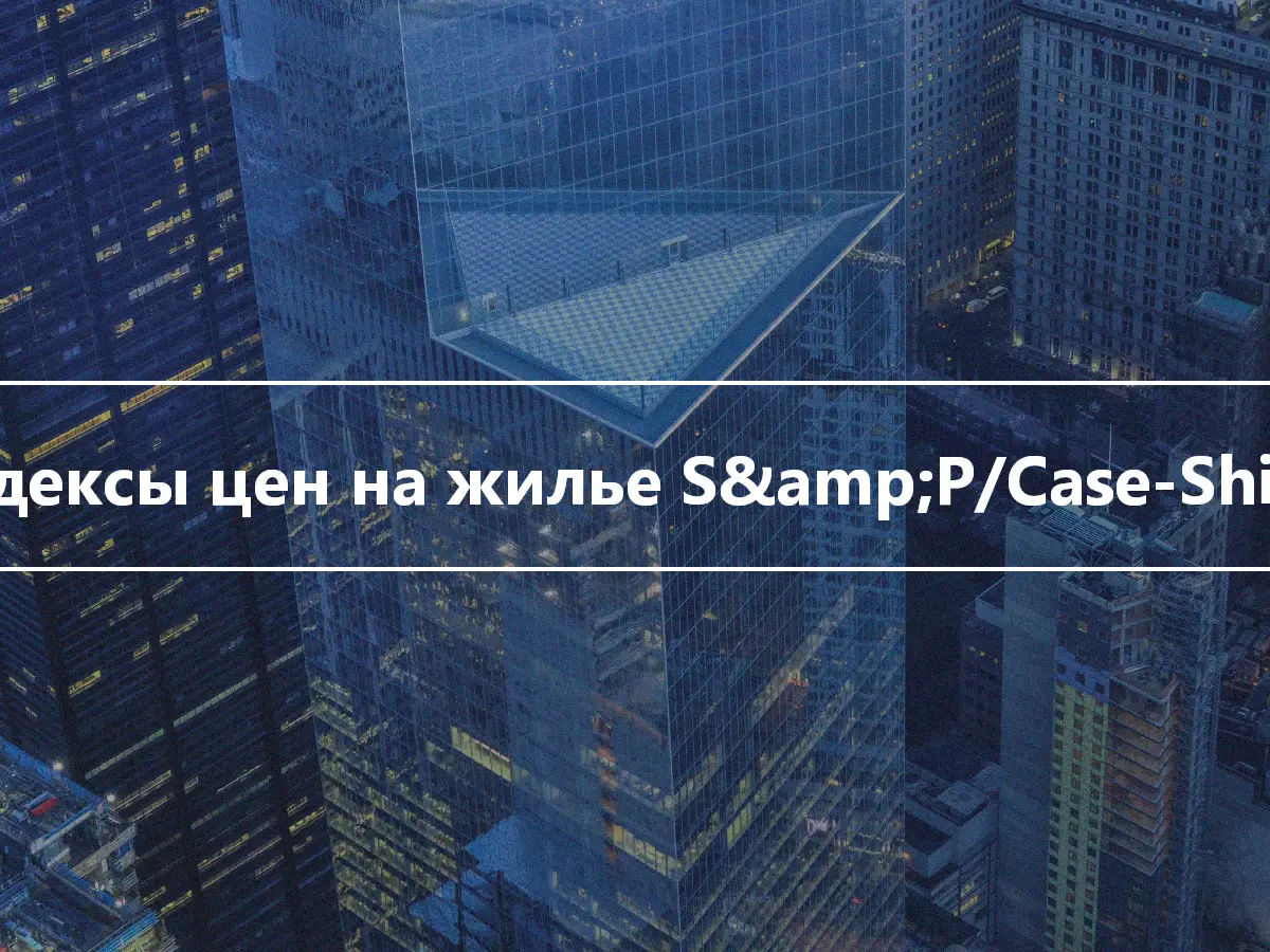 Индексы цен на жилье S&amp;P/Case-Shiller