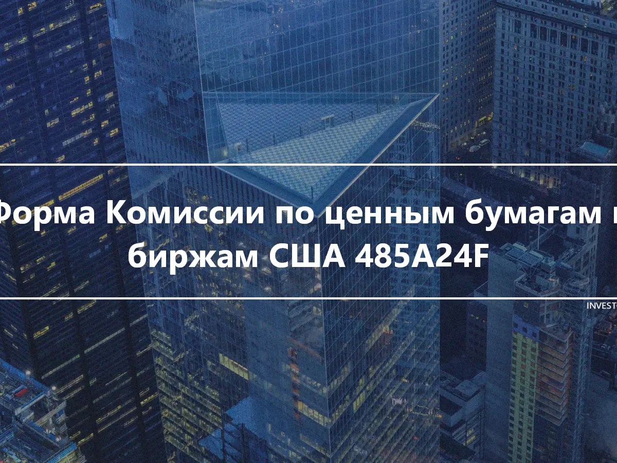 Форма Комиссии по ценным бумагам и биржам США 485A24F