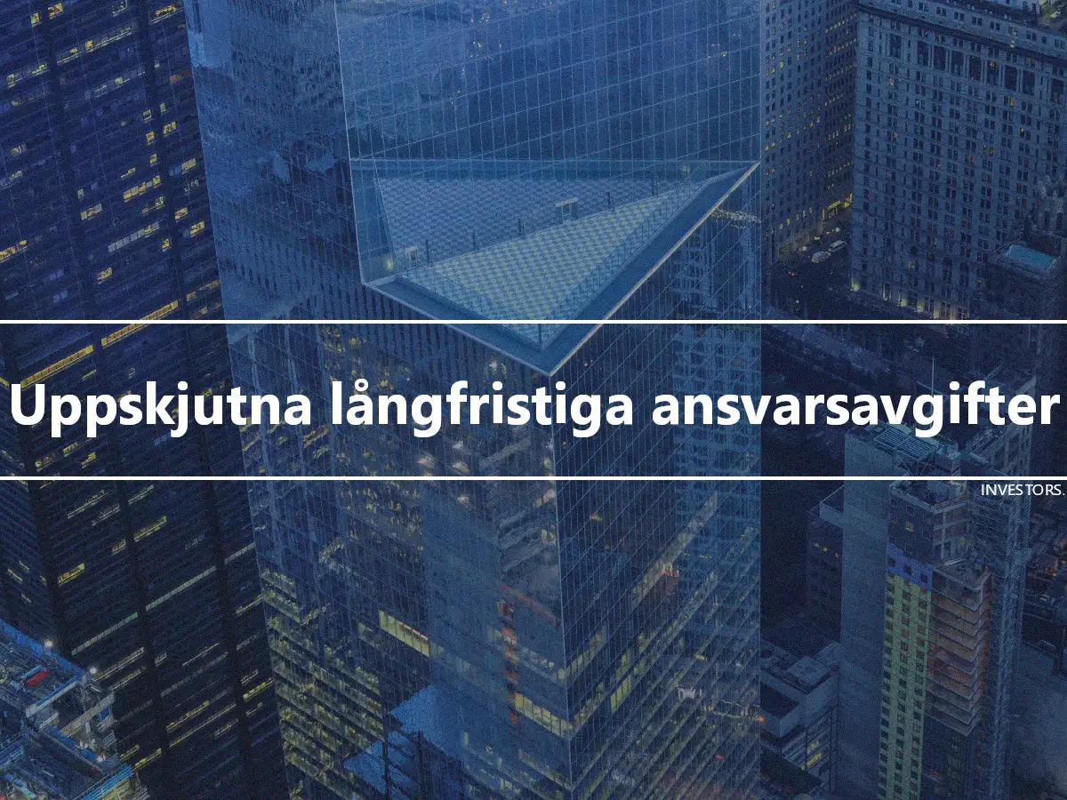 Uppskjutna långfristiga ansvarsavgifter