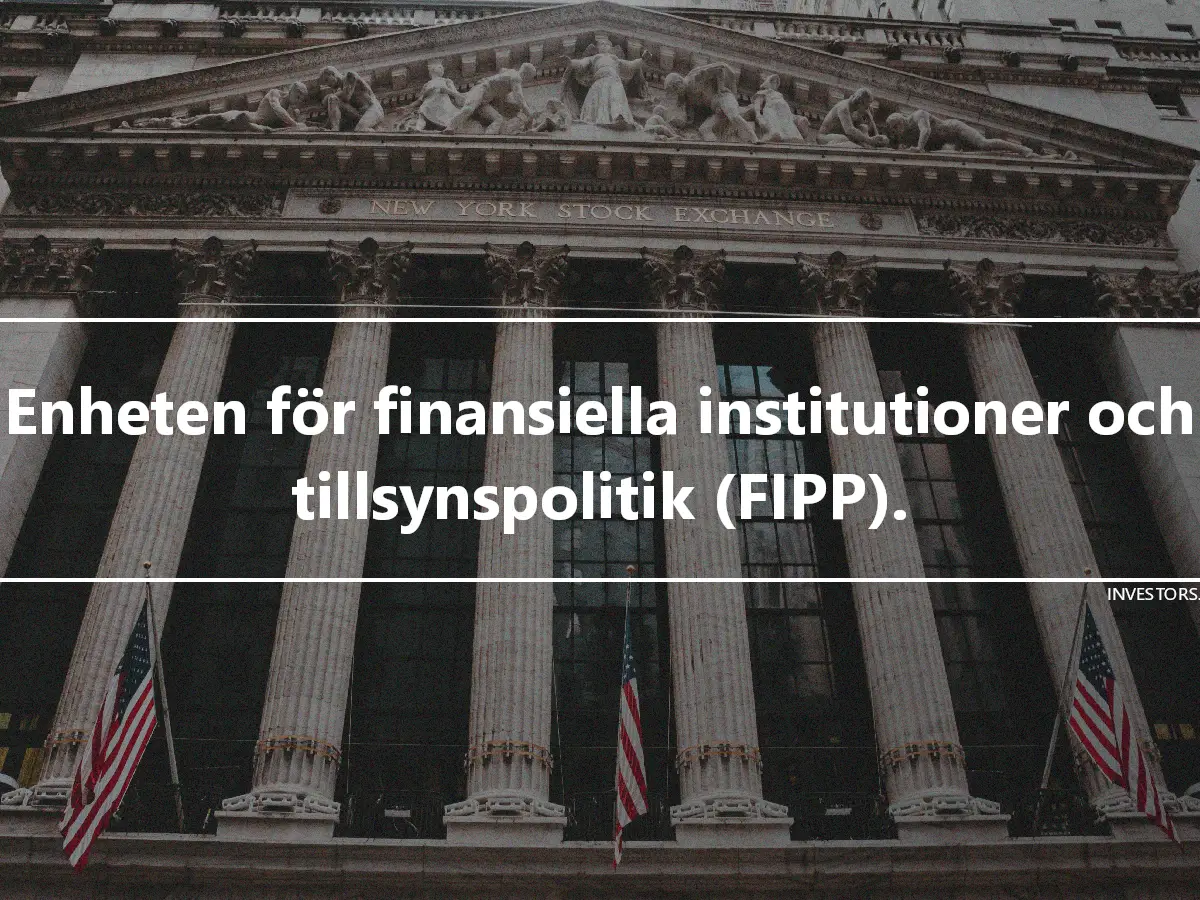 Enheten för finansiella institutioner och tillsynspolitik (FIPP).