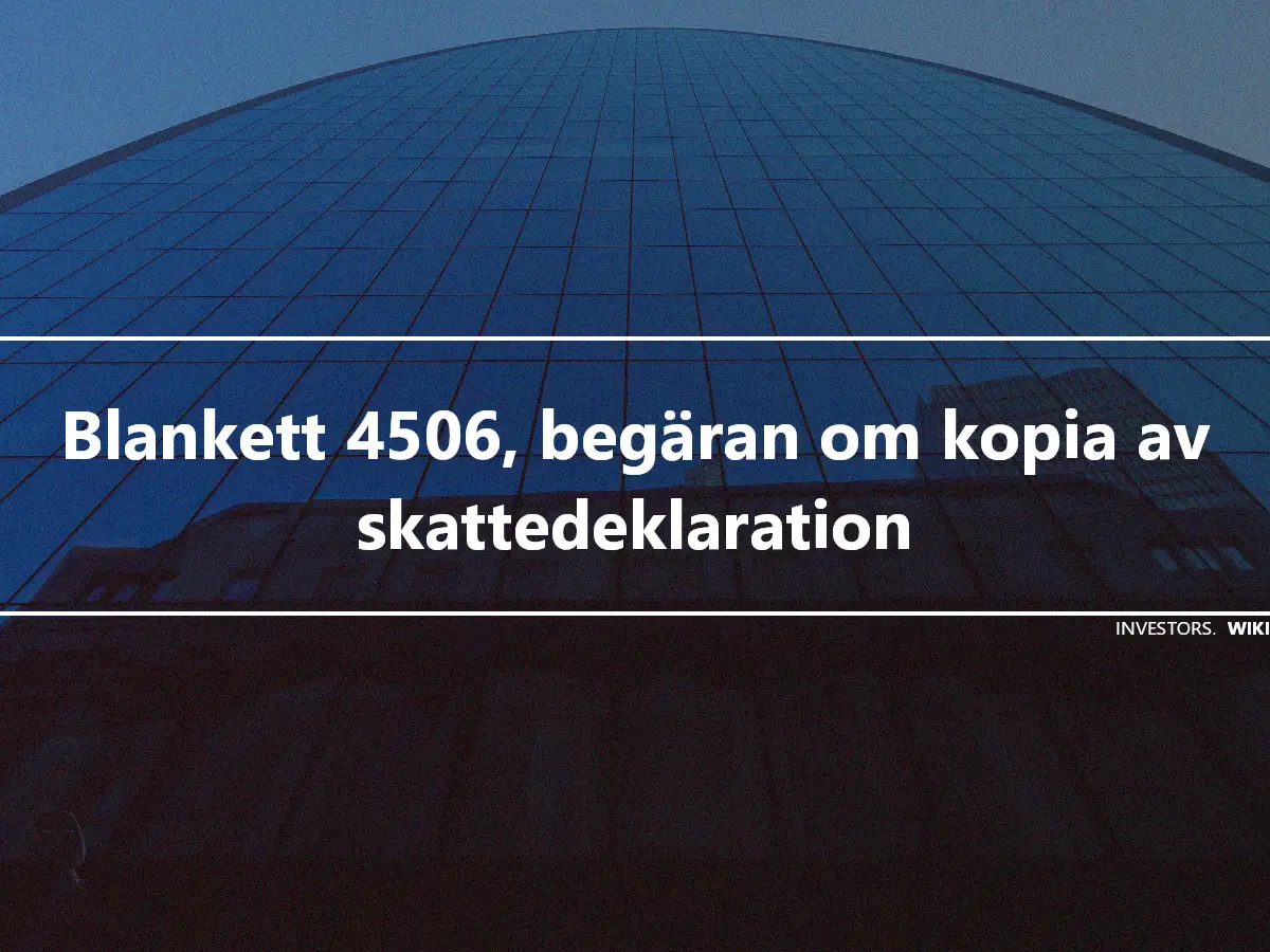 Blankett 4506, begäran om kopia av skattedeklaration