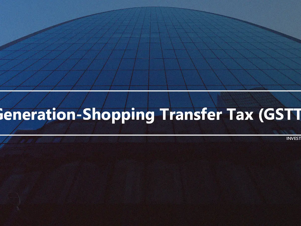 Generation-Shopping Transfer Tax (GSTT)