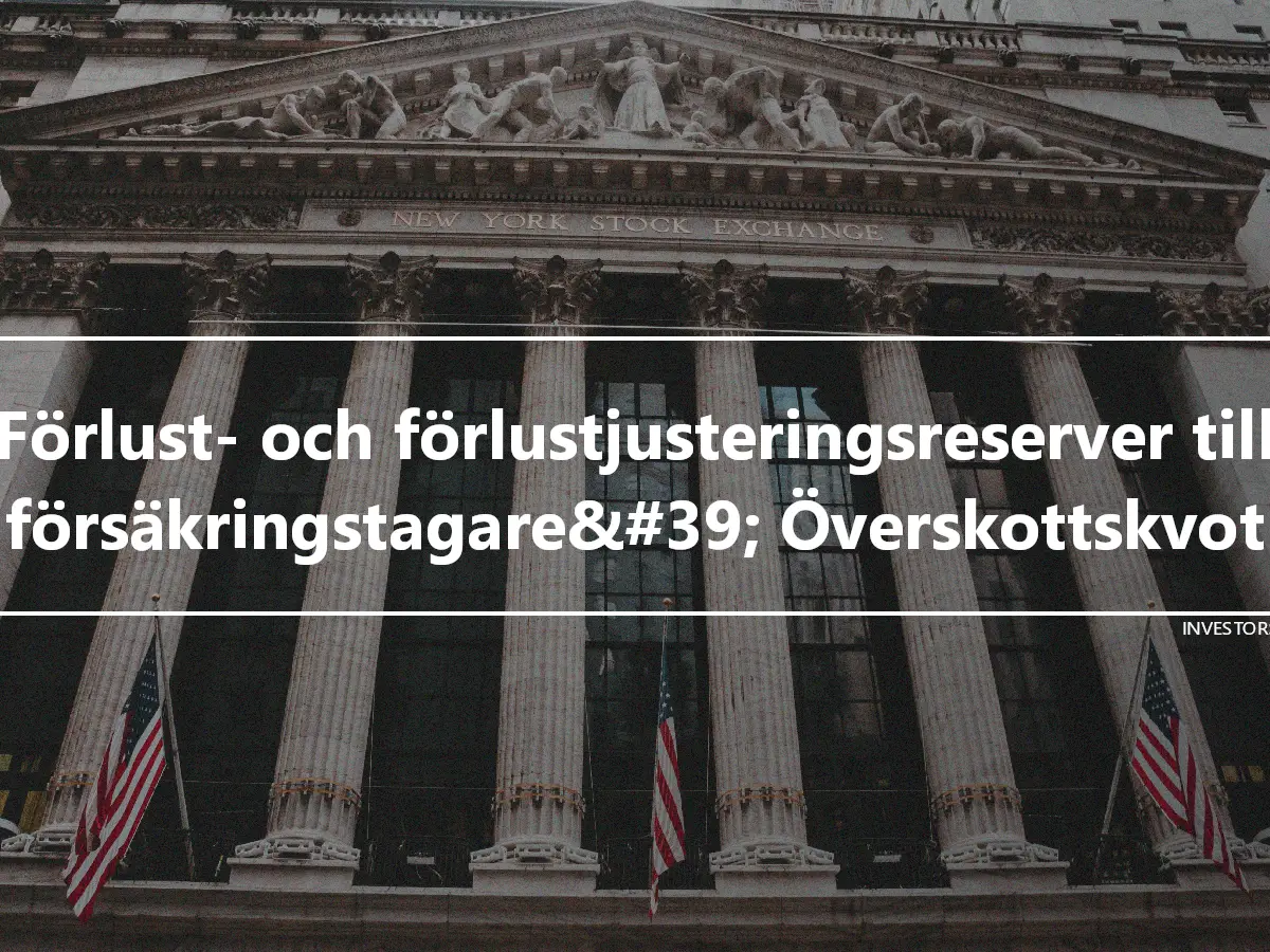 Förlust- och förlustjusteringsreserver till försäkringstagare&#39; Överskottskvot