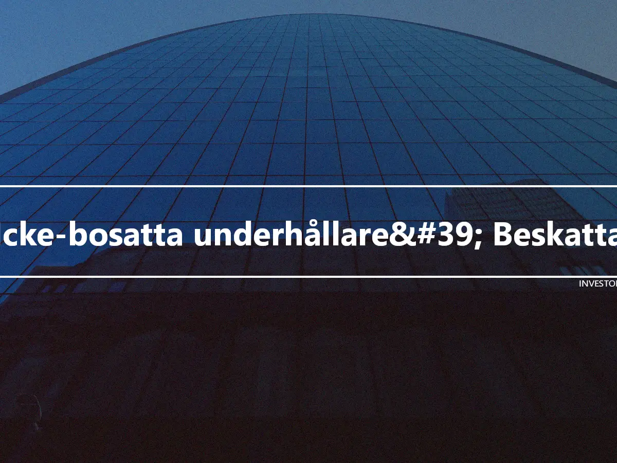 Icke-bosatta underhållare&#39; Beskatta