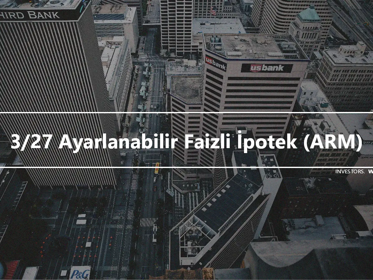 3/27 Ayarlanabilir Faizli İpotek (ARM)