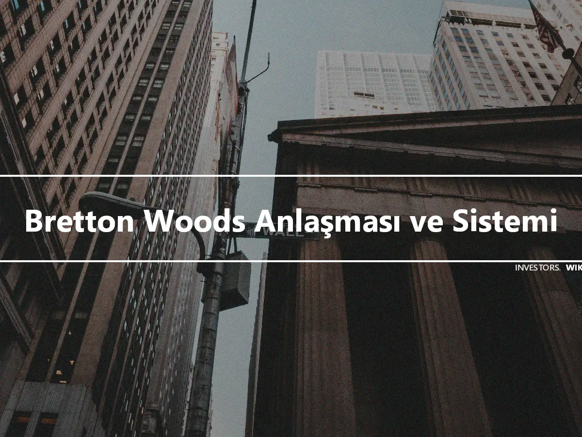 Bretton Woods Anlaşması ve Sistemi