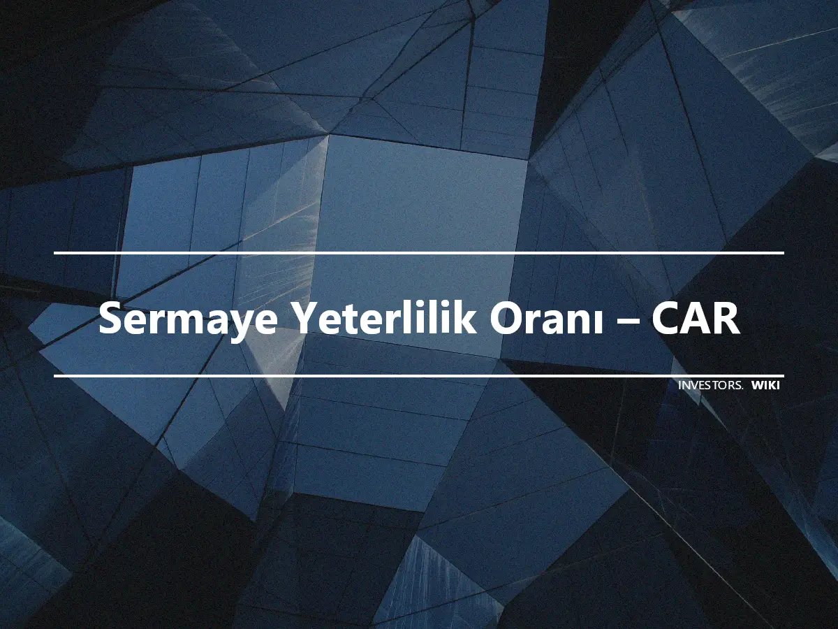 Sermaye Yeterlilik Oranı – CAR