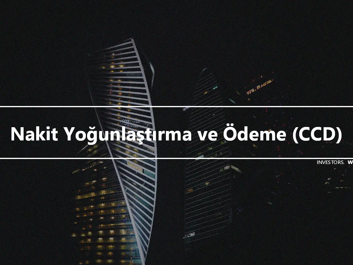 Nakit Yoğunlaştırma ve Ödeme (CCD)