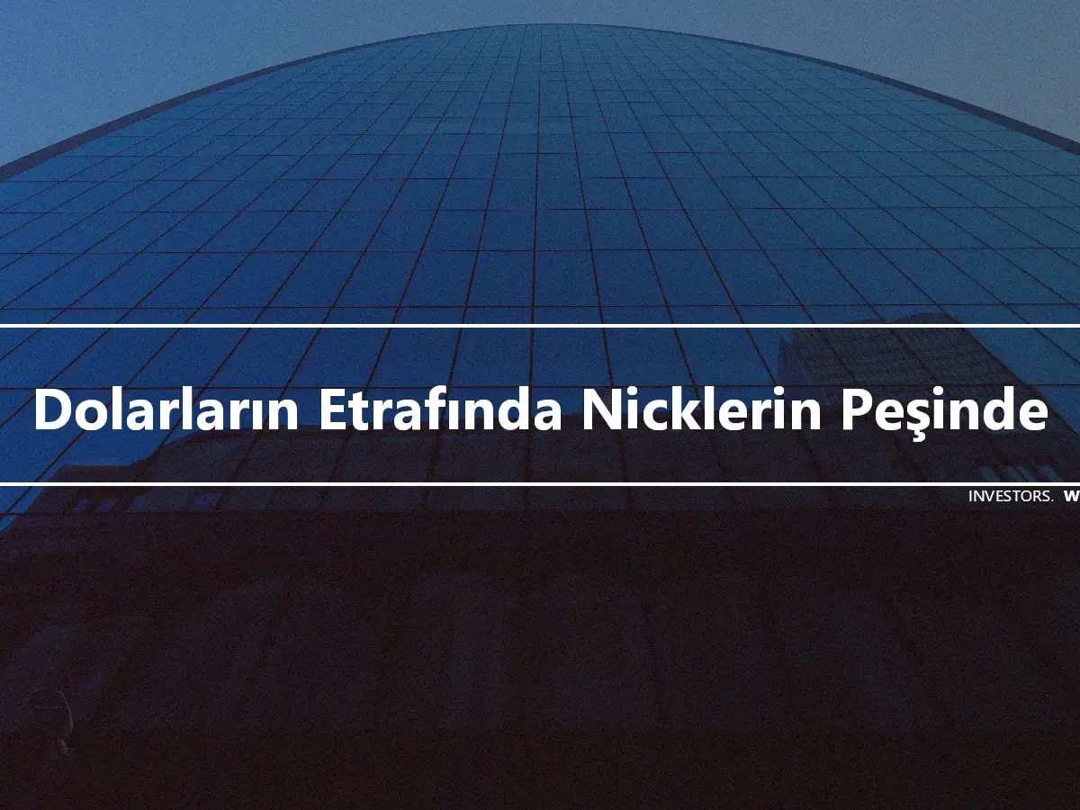 Dolarların Etrafında Nicklerin Peşinde