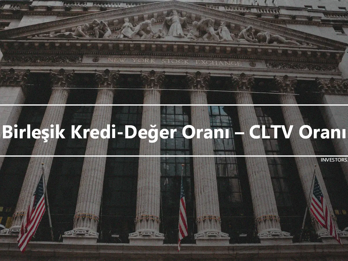 Birleşik Kredi-Değer Oranı – CLTV Oranı