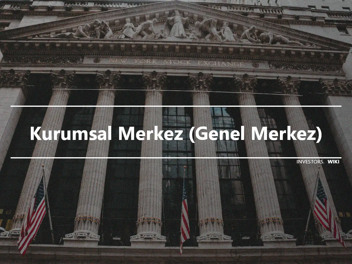 Kurumsal Merkez (Genel Merkez)