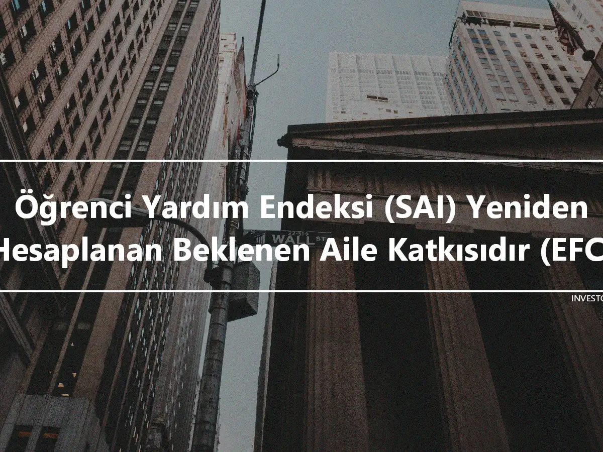 Öğrenci Yardım Endeksi (SAI) Yeniden Hesaplanan Beklenen Aile Katkısıdır (EFC)