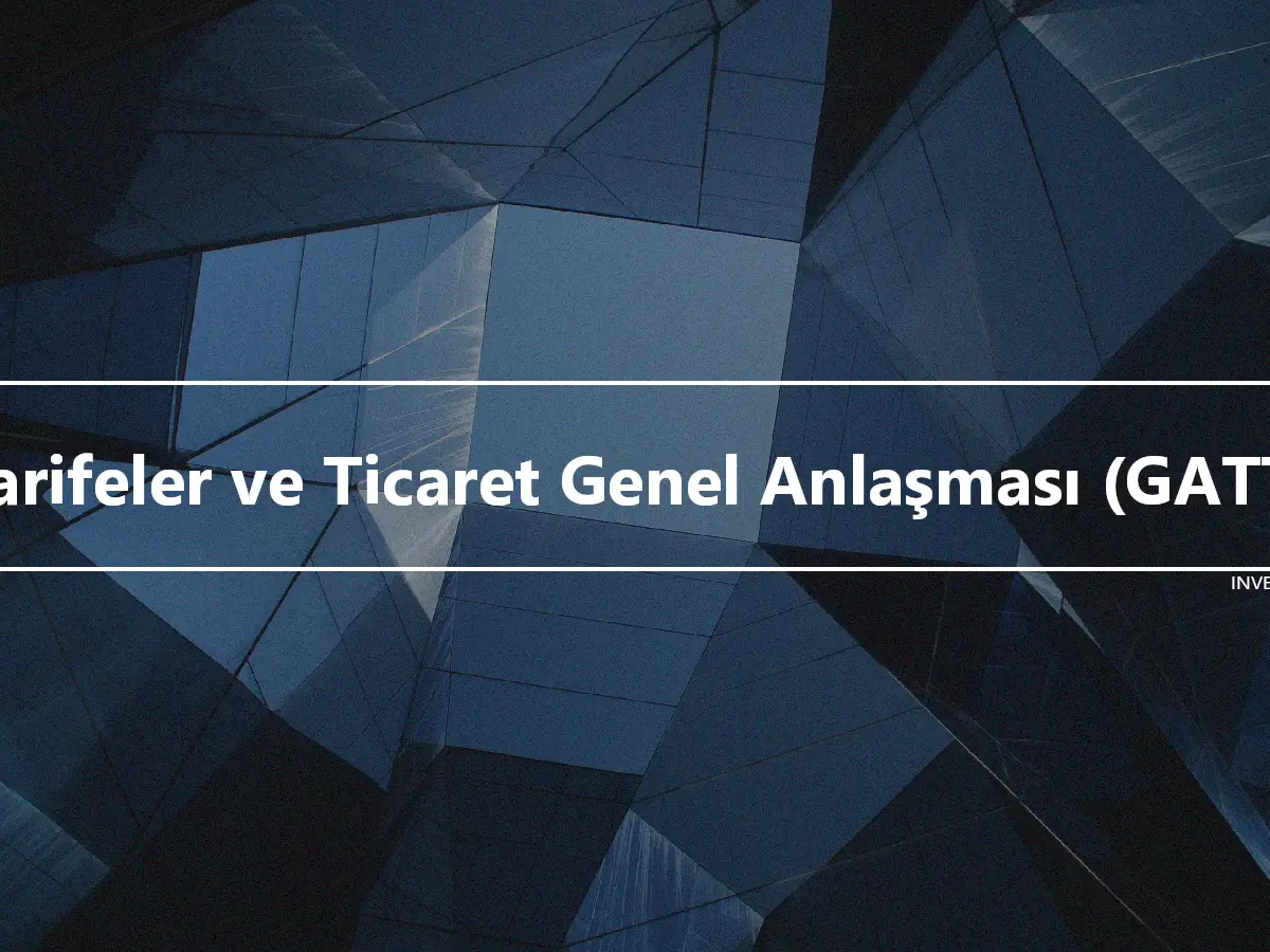 Tarifeler ve Ticaret Genel Anlaşması (GATT)