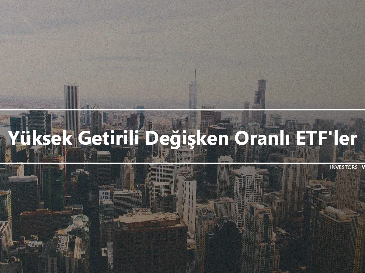 Yüksek Getirili Değişken Oranlı ETF'ler