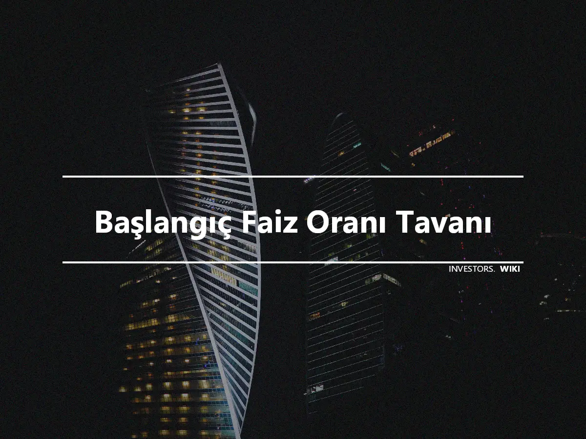 Başlangıç Faiz Oranı Tavanı